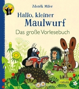 Hallo, kleiner Maulwurf! Das große Vorlesebuch - Zdeněk Miler, Hanna Sörensen