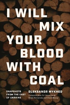 I Will Mix Your Blood with Coal - Oleksandr Mykhed