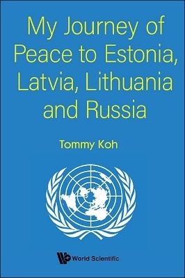 My Journey Of Peace To Estonia, Latvia, Lithuania And Russia - Tommy Koh