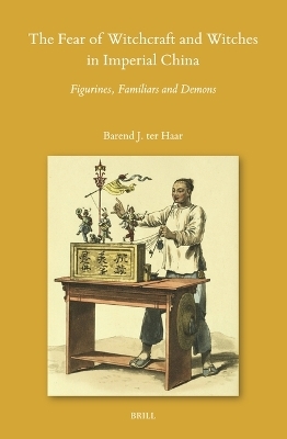 The Fear of Witchcraft and Witches in Imperial China - Barend Ter Haar