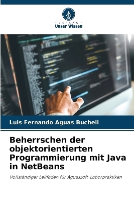 Beherrschen der objektorientierten Programmierung mit Java in NetBeans - Luis Fernando Aguas Bucheli