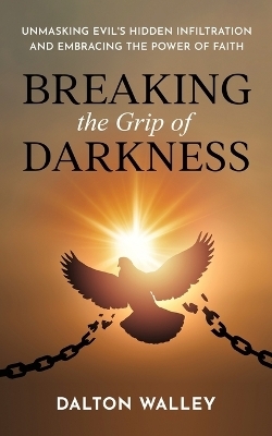 Breaking the Grip of Darkness - Dalton Walley