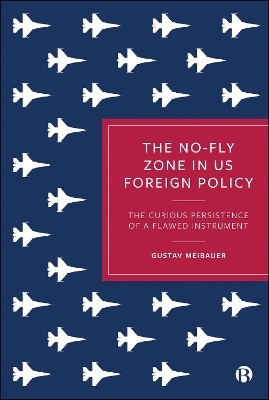 The No-Fly Zone in US Foreign Policy - Gustav Meibauer