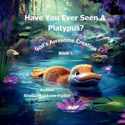 Have You Ever Seen a Platypus? - Sheila Muldoon-Faxon