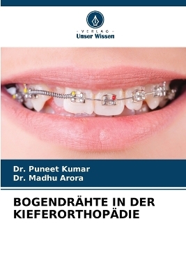 Bogendrähte in Der Kieferorthopädie - Dr Puneet Kumar, Dr Madhu Arora