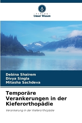 Temporäre Verankerungen in der Kieferorthopädie - Debina Shairem, Divya Singla, Mitasha Sachdeva