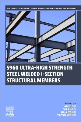 S960 Ultra-High Strength Steel Welded I-Section Structural Members - Andi Su, Ou Zhao, Hua Yang, Yuyin Wang