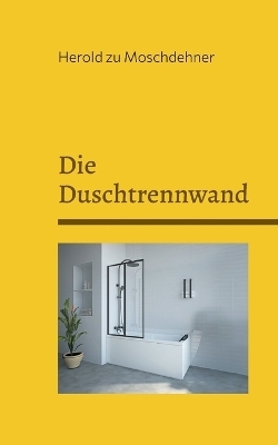 Die Duschtrennwand - Herold zu Moschdehner