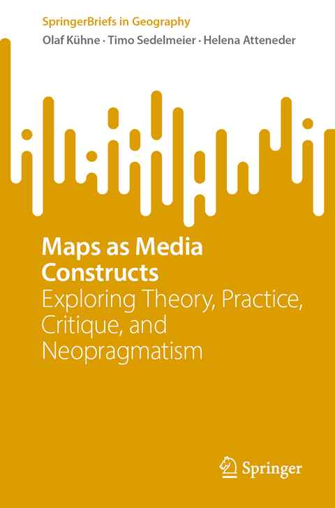 Maps as Media Constructs - Olaf Kühne, Timo Sedelmeier, Helena Atteneder