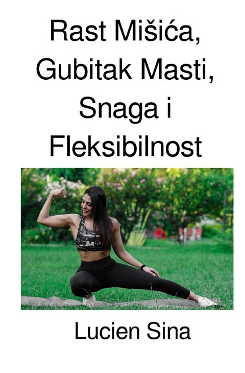 Rast Mišića, Gubitak Masti, Snaga i Fleksibilnost - Lucien Sina