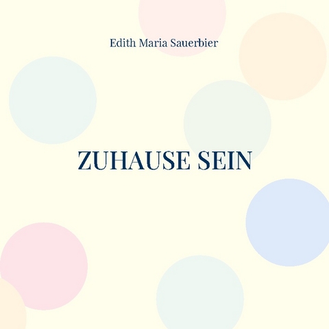 Zuhause sein - Edith Maria Sauerbier