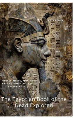 The Egyptian Book of the Dead Explored - Peter S. Fuller