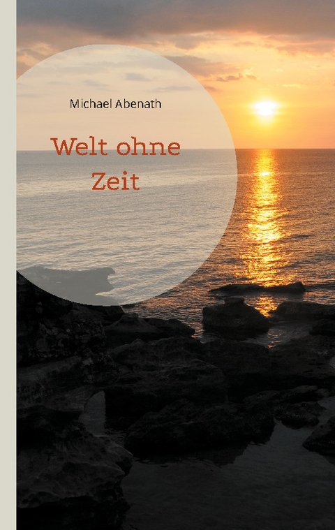 Welt ohne Zeit - Michael Abenath