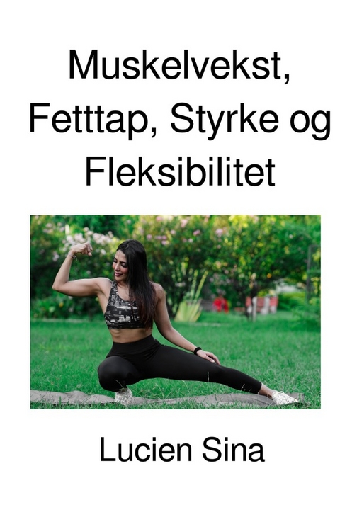 Muskelvekst, Fetttap, Styrke og Fleksibilitet - Lucien Sina