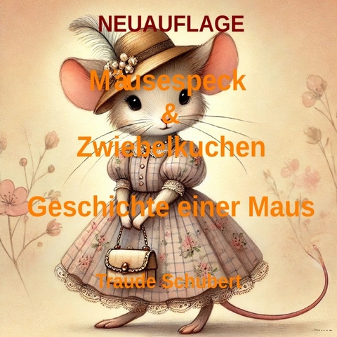 Mausespeck und Zwiebelkuchen / NEUAUFLAGE Mäusespeck &amp; Zwiebelkuchen - Die Geschichte einer Maus - Traude Schubert - Kinderbuchautorin