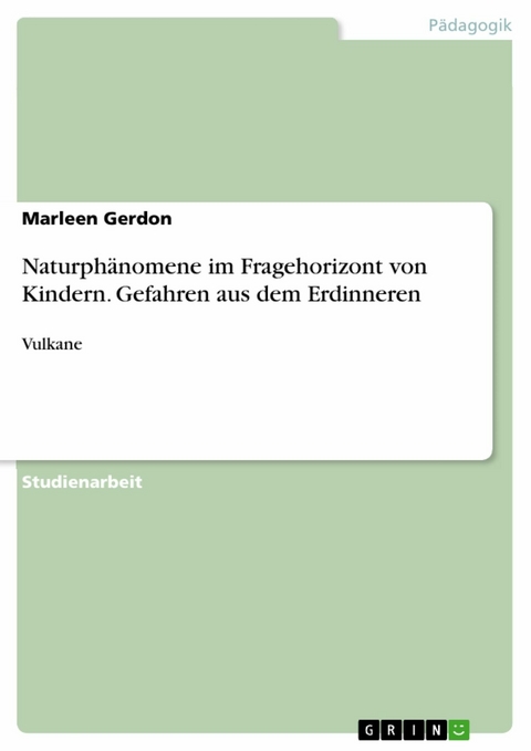 Naturphänomene im Fragehorizont von Kindern. Gefahren aus dem Erdinneren - Marleen Gerdon