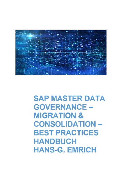 SAP Master Data Governance – Datenmigration &amp; Consolidation - Best Practices Handbuch mit Anwendungsbeispielen - Hans-Georg Emrich