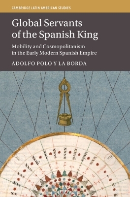 Global Servants of the Spanish King - Adolfo Polo y La Borda