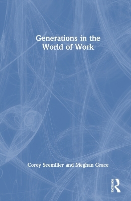 Generations in the World of Work - Corey Seemiller, Meghan Grace