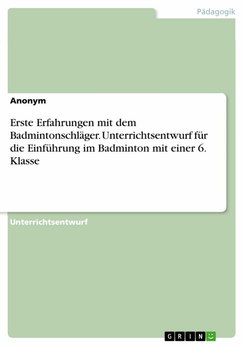 Erste Erfahrungen mit dem Badmintonschläger. Unterrichtsentwurf für die Einführung im Badminton mit einer 6. Klasse