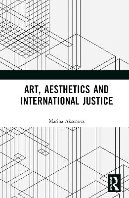 Art, Aesthetics and International Justice - Marina Aksenova