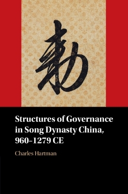 Structures of Governance in Song Dynasty China, 960–1279 CE - Charles Hartman