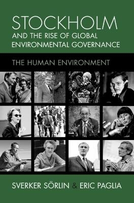 Stockholm and the Rise of Global Environmental Governance - Sverker Sörlin, Eric Paglia