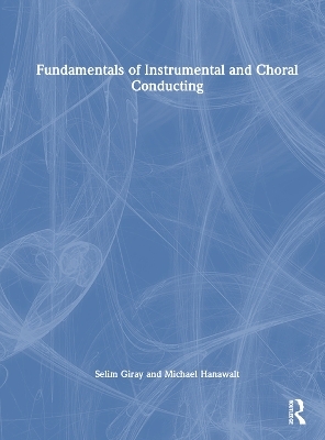 Fundamentals of Instrumental and Choral Conducting - Selim Giray, Michael Hanawalt