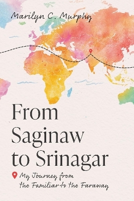 From Saginaw to Srinagar - Marilyn C. Murphy