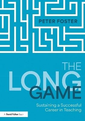 The Long Game: How to Sustain a Successful Career in Teaching - Peter Foster