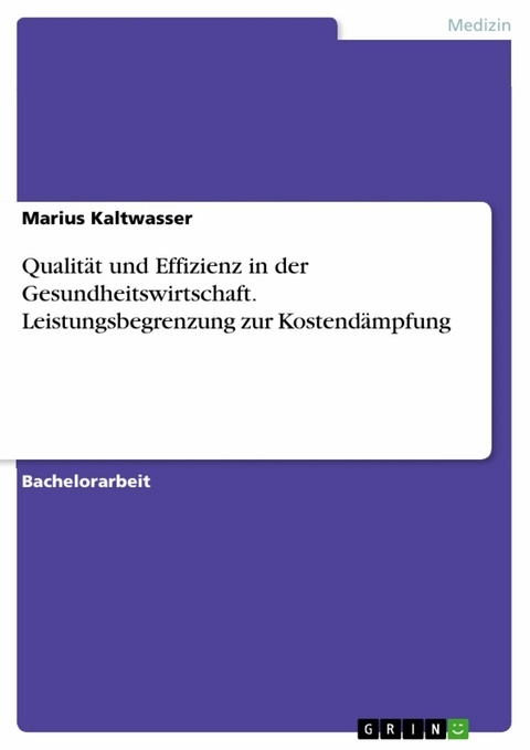 Qualität und Effizienz in der Gesundheitswirtschaft. Leistungsbegrenzung zur Kostendämpfung - Marius Kaltwasser