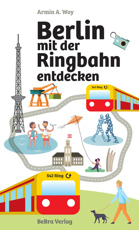 Berlin mit der Ringbahn entdecken - Armin A. Woy