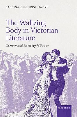 The Waltzing Body in Victorian Literature - Sabrina Gilchrist Hadyk