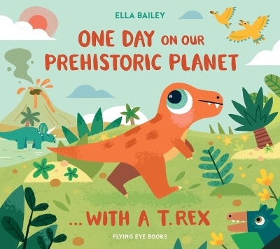 One Day on our Prehistoric Planet… with a T.Rex - Ella Bailey