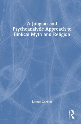 A Jungian and Psychoanalytic Approach to Biblical Myth and Religion - Lionel Corbett