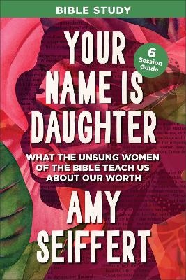 Your Name Is Daughter Bible Study - Amy Seiffert