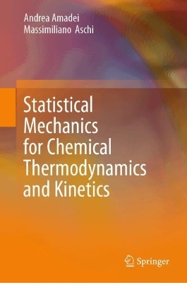 Statistical Mechanics for Chemical Thermodynamics and Kinetics - Andrea Amadei, Massimiliano Aschi