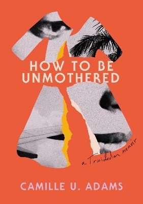 How to Be Unmothered - Camille U. Adams