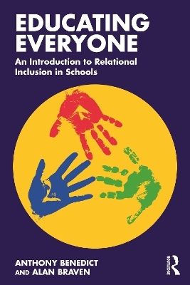 Educating Everyone: An Introduction to Relational Inclusion in Schools - Anthony Benedict, Alan Braven