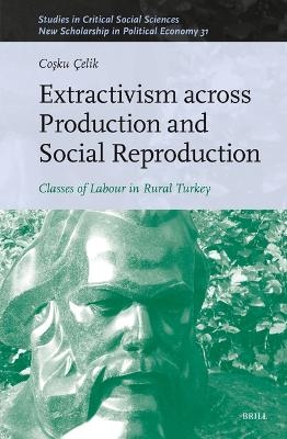 Extractivism Across Production and Social Reproduction - Coşku Çelik