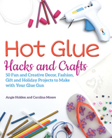 Hot Glue Hacks and Crafts -  Angie Holden,  Carolina Moore