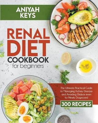 Renal Diet Cookbook for Beginners - Aniyah Keys