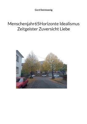 Menschenjahr65Horizonte Idealismus Zeitgeister Zuversicht Liebe - Gerd Steinkoenig