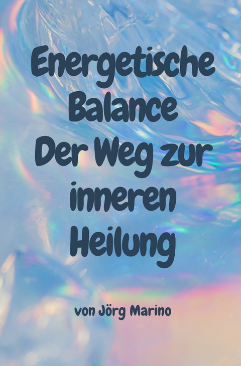 Energetische Balance: Der Weg zur inneren Heilung - Jörg Marino