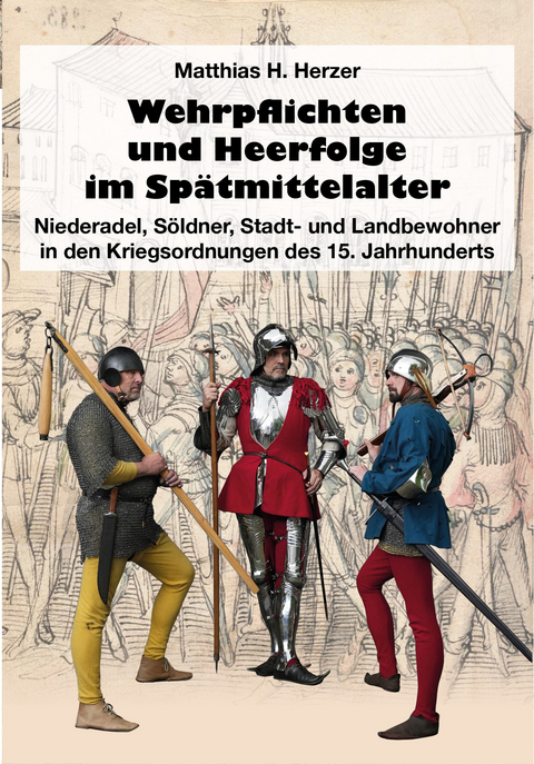 Wehrpflichten und Heerfolge im Spätmittelalter - Matthias H. Herzer