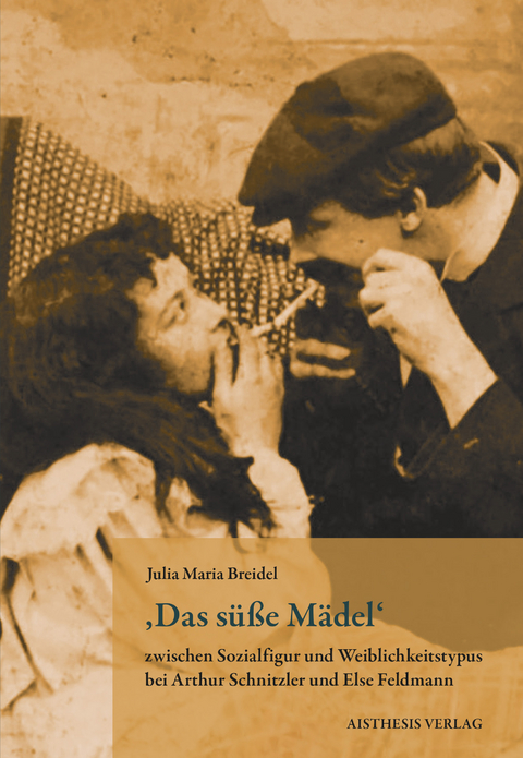 ,Das süße Mädel' zwischen Sozialfigur und Weiblichkeitstypus bei Arthur Schnitzler und Else Feldmann - Julia Maria Breidel