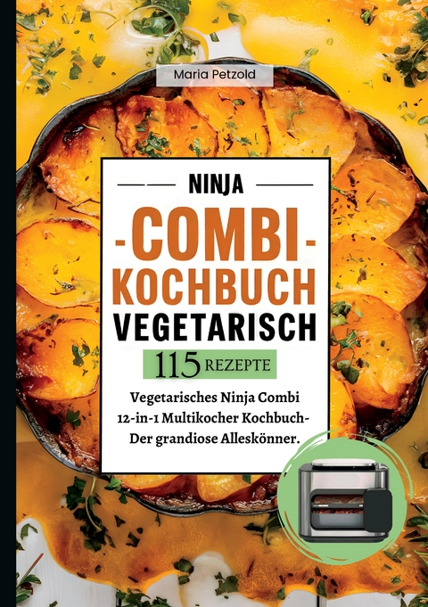 Ninja Combi Kochbuch Vegetarisch- 115 Rezepte. - Maria Petzold