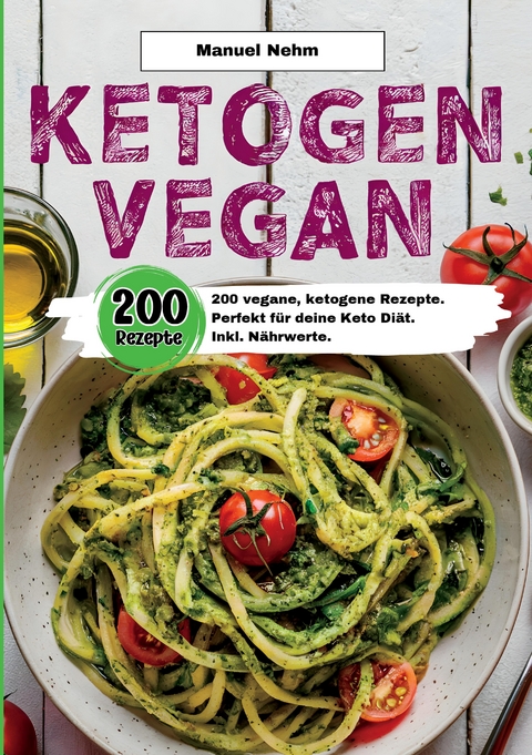 Ketogen Vegan- 200 vegane, ketogene Rezepte. - Manuel Nehm