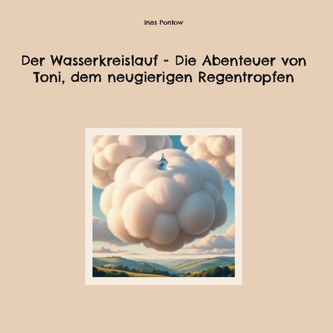 Der Wasserkreislauf - Die Abenteuer von Toni, dem neugierigen Regentropfen - Ines Pontow