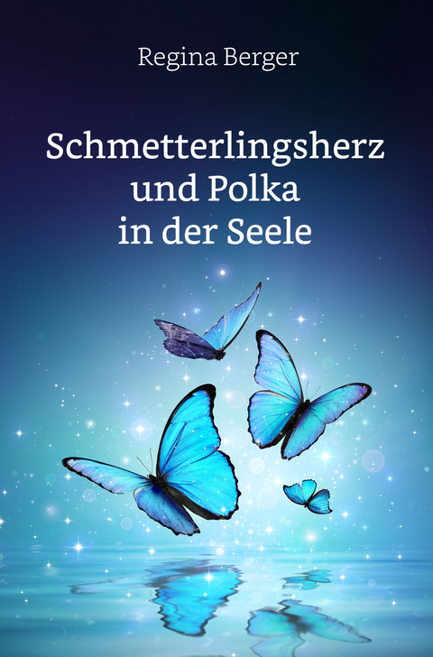 Schmetterlingsherz und Polka in der Seele - Regina Berger